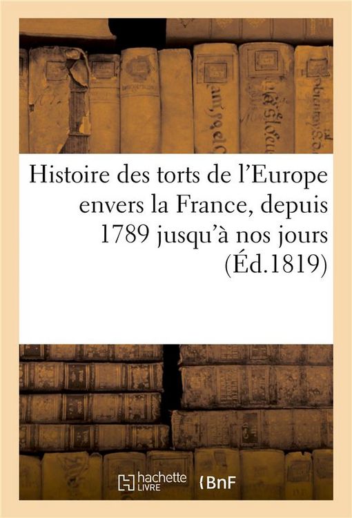 Produktbild: Histoire Des Torts de l'Europe Envers La France, Depuis 1789 Jusqu'&agrave; Nos Jours