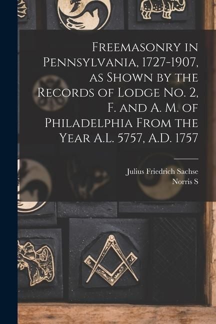 Produktbild: Freemasonry in Pennsylvania, 1727-1907, as Shown by the Records of Lodge No. 2, F. and A. M. of Philadelphia From the Year A.L. 5757, A.D. 1757