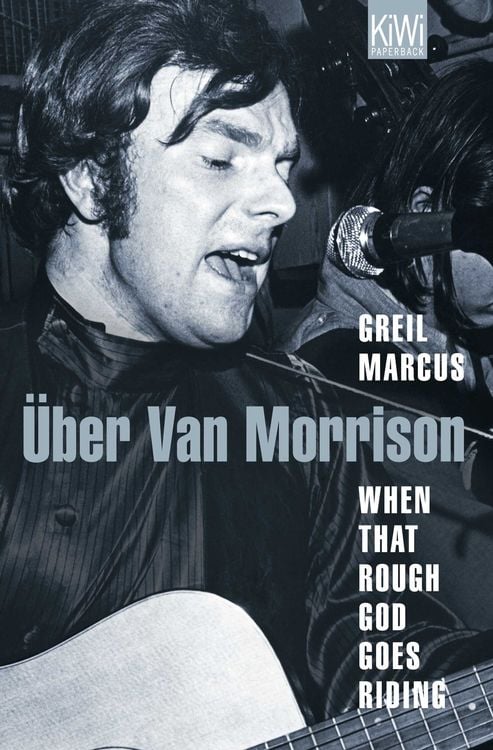 Bild vom Artikel When That Rough God Goes Riding. Über Van Morrison vom Autor Greil Marcus