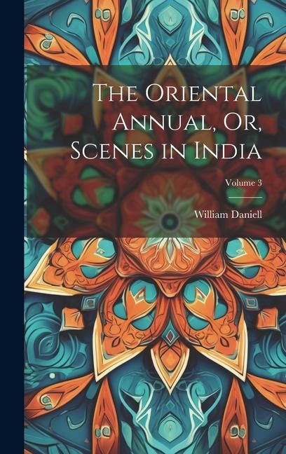 Produktbild: The Oriental Annual, Or, Scenes in India; Volume 3