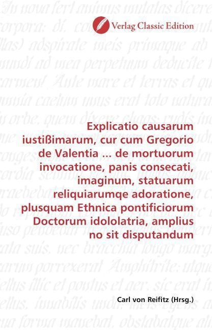 Produktbild: Explicatio causarum iusti&szlig;imarum, cur cum Gregorio de Valentia ... de mortuorum invocatione, panis consecati, imaginum, statuarum reliquiarumqe adorat