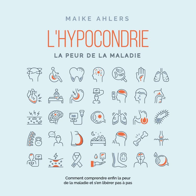 Produktbild: L'hypocondrie, la peur de la maladie : Comment comprendre enfin la peur de la maladie et s'en lib&eacute;rer pas &agrave; pas
