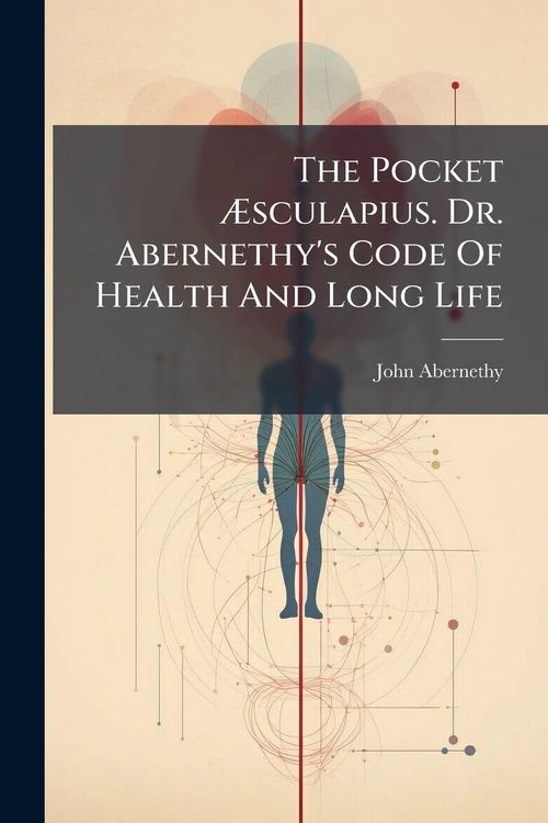 Produktbild: The Pocket &Atilde;sculapius. Dr. Abernethy's Code Of Health And Long Life