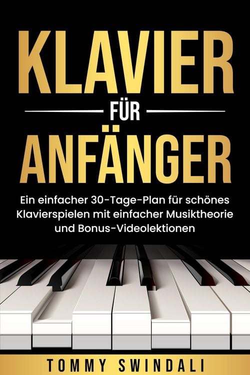 Produktbild: Klavier f&uuml;r Anf&auml;nger: Ein einfacher 30-Tage-Plan f&uuml;r sch&ouml;nes Klavierspielen mit einfacher Musiktheorie und Bonus-Videolektionen
