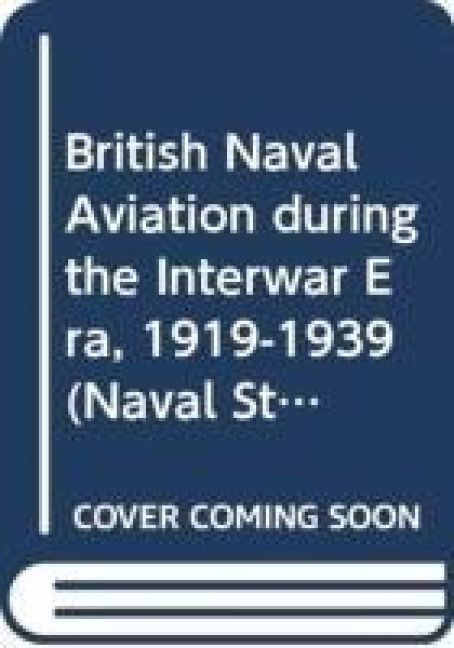 Produktbild: British Naval Aviation during the Interwar Era, 1919-1939
