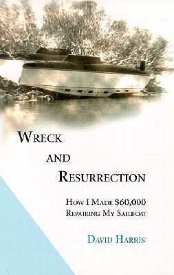 Produktbild: Wreck and Resurrection: How I Made $60,000 Repairing My Sailboat