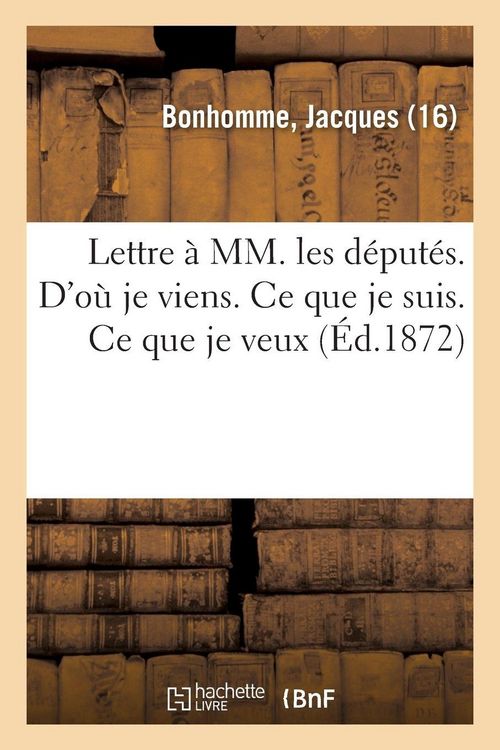 Produktbild: Lettre &Agrave; MM. Les D&eacute;put&eacute;s. d'O&ugrave; Je Viens. CE Que Je Suis. CE Que Je Veux