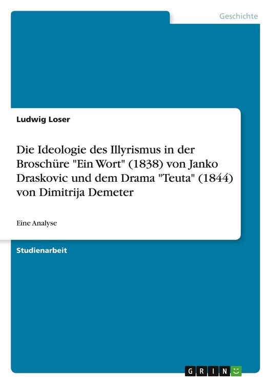 Produktbild: Die Ideologie des Illyrismus in der Brosch&uuml;re "Ein Wort" (1838) von Janko Draskovic und dem Drama "Teuta" (1844) von Dimitrija Demeter