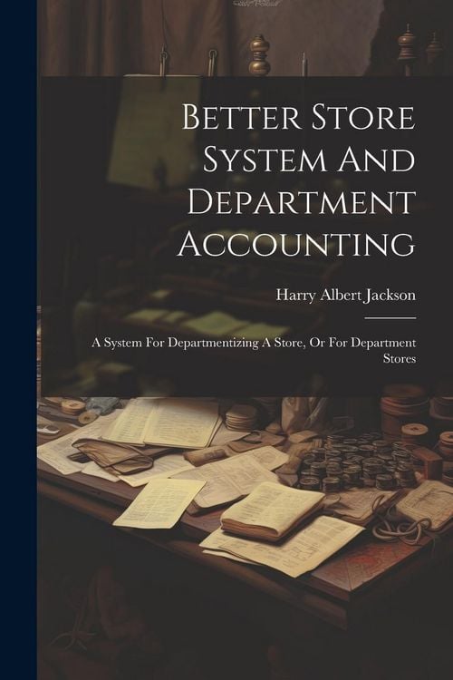 Produktbild: Better Store System And Department Accounting: A System For Departmentizing A Store, Or For Department Stores