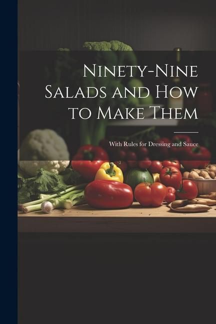 Produktbild: Ninety-nine Salads and how to Make Them: With Rules for Dressing and Sauce