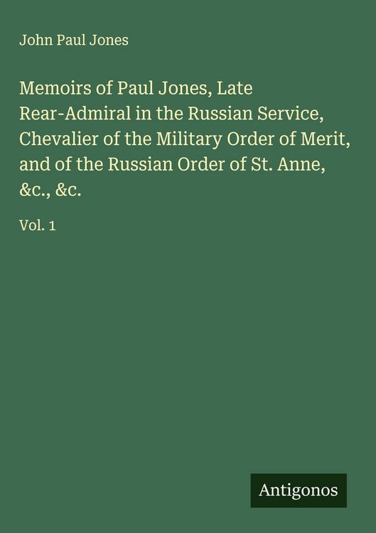 Produktbild: Memoirs of Paul Jones, Late Rear-Admiral in the Russian Service, Chevalier of the Military Order of Merit, and of the Russian Order of St. Anne, &c., &c.