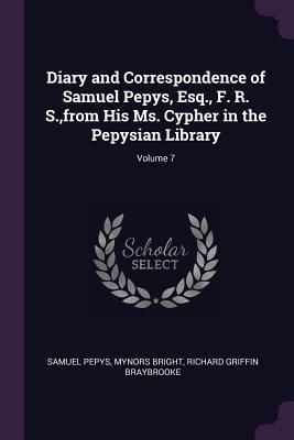 Produktbild: Diary and Correspondence of Samuel Pepys, Esq., F. R. S., from His Ms. Cypher in the Pepysian Library; Volume 7