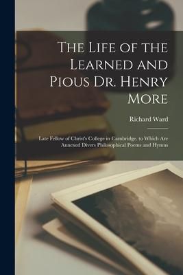 Produktbild: The Life of the Learned and Pious Dr. Henry More: Late Fellow of Christ's College in Cambridge. to Which Are Annexed Divers Philosophical Poems and Hy
