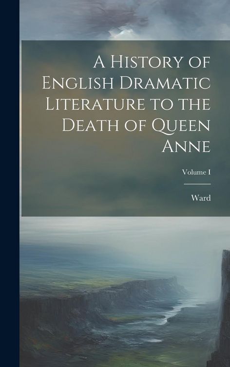 Produktbild: A History of English Dramatic Literature to the Death of Queen Anne; Volume I
