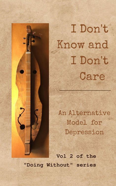 Produktbild: I Don't Know and I Don't Care: An Alternative Model for Depression (Doing Without, #2)