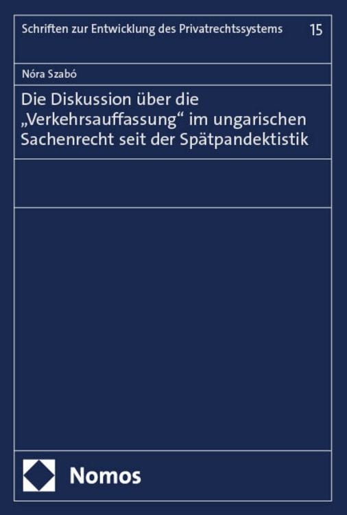 Produktbild: Die Diskussion &uuml;ber die &bdquo;Verkehrsauffassung&ldquo; im ungarischen Sachenrecht seit der Sp&auml;tpandektistik
