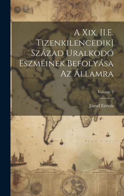Produktbild: A Xix. [I.E. Tizenkilencedik] Sz&aacute;zad Uralkod&oacute; Eszm&eacute;inek Befoly&aacute;sa Az &Aacute;llamra; Volume 2