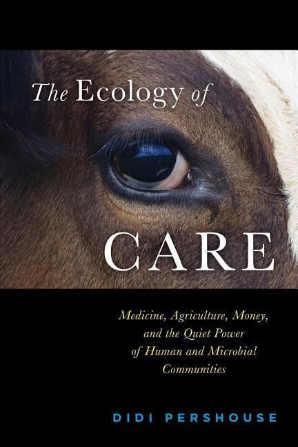 Produktbild: The Ecology of Care: Medicine, Agriculture, Money, and the Quiet Power of Human and Microbial Communities