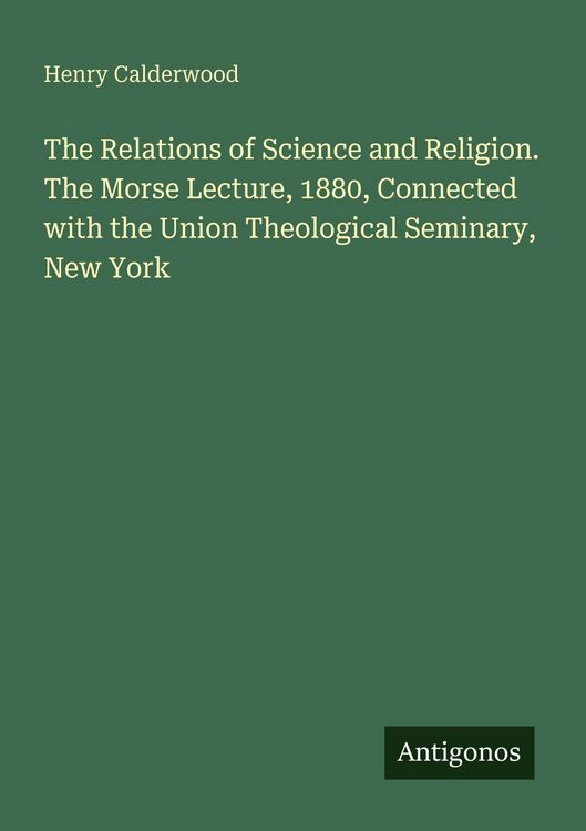 Produktbild: The Relations of Science and Religion. The Morse Lecture, 1880, Connected with the Union Theological Seminary, New York