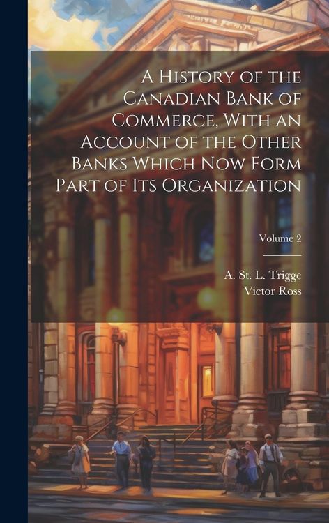 Produktbild: A History of the Canadian Bank of Commerce, With an Account of the Other Banks Which Now Form Part of Its Organization; Volume 2