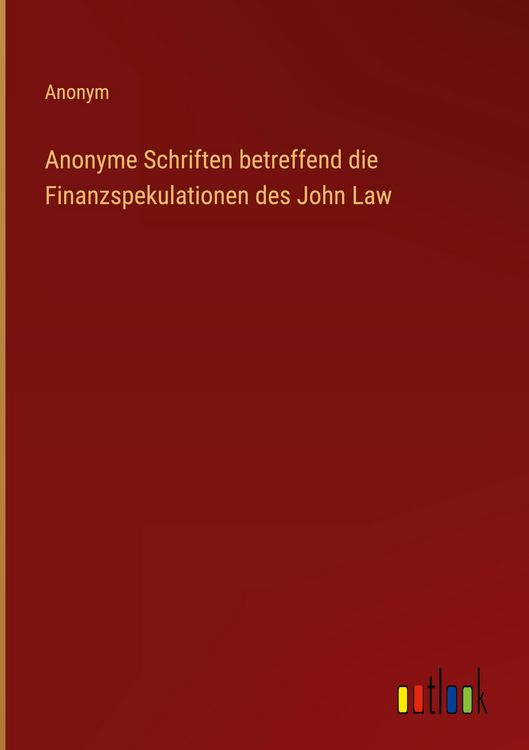 Produktbild: Anonyme Schriften betreffend die Finanzspekulationen des John Law