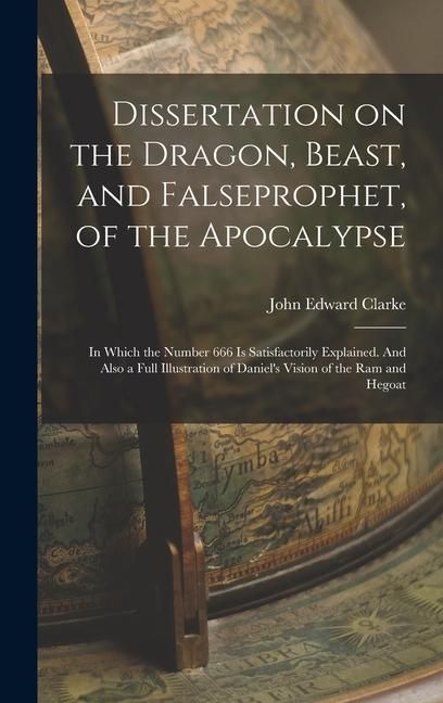 Produktbild: Dissertation on the Dragon, Beast, and Falseprophet, of the Apocalypse; in Which the Number 666 is Satisfactorily Explained. And Also a Full Illustrat