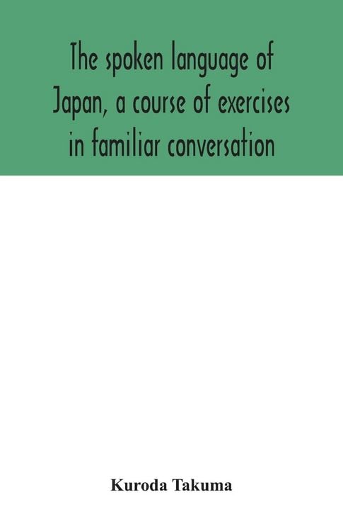 Produktbild: The spoken language of Japan, a course of exercises in familiar conversation