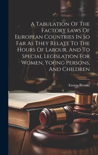 Produktbild: A Tabulation Of The Factory Laws Of European Countries In So Far As They Relate To The Hours Of Labour, And To Special Legislation For Women, Young Pe