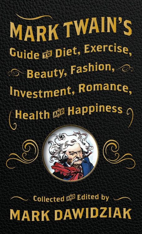Produktbild: Mark Twain's Guide to Diet, Exercise, Beauty, Fashion, Investment, Romance, Health and Happiness