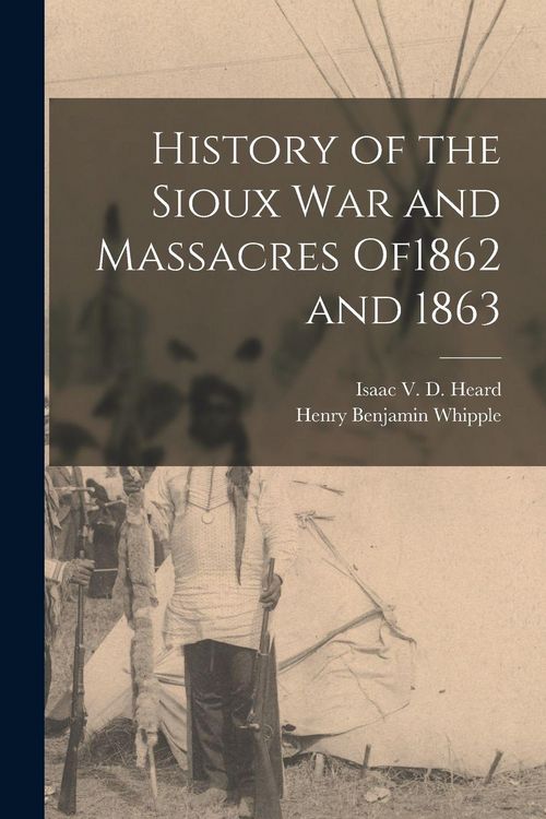 Produktbild: History of the Sioux War and Massacres of1862 and 1863