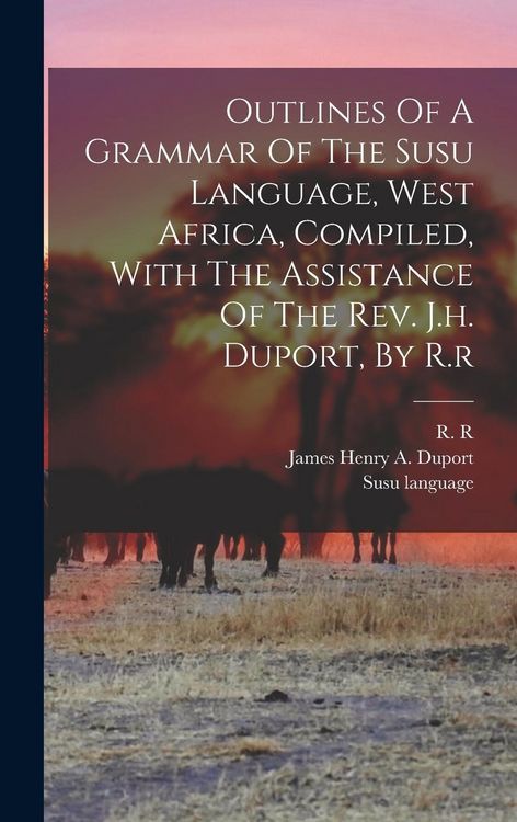 Produktbild: Outlines Of A Grammar Of The Susu Language, West Africa, Compiled, With The Assistance Of The Rev. J.h. Duport, By R.r
