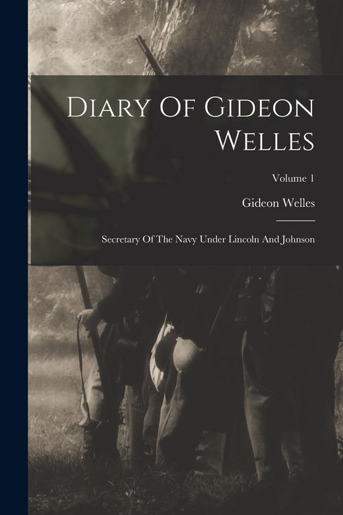 Produktbild: Diary Of Gideon Welles: Secretary Of The Navy Under Lincoln And Johnson; Volume 1