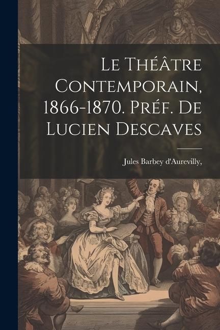 Produktbild: Le Th&eacute;&acirc;tre Contemporain, 1866-1870. Pr&eacute;f. de Lucien Descaves