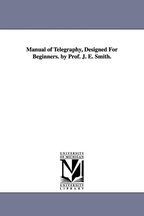 Produktbild: Manual of Telegraphy, Designed For Beginners. by Prof. J. E. Smith.