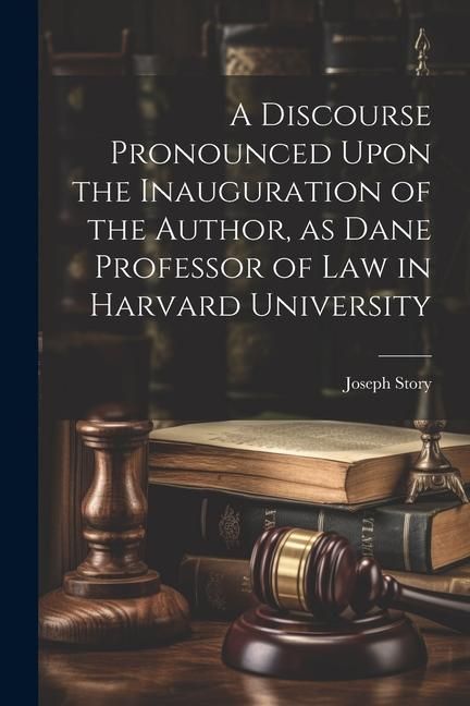 Produktbild: A Discourse Pronounced Upon the Inauguration of the Author, as Dane Professor of Law in Harvard University