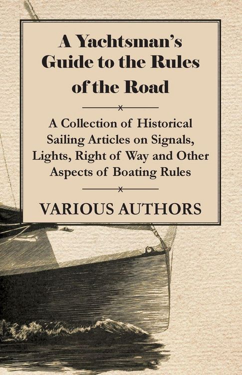 Produktbild: A Yachtsman's Guide to the Rules of the Road - A Collection of Historical Sailing Articles on Signals, Lights, Right of Way and Other Aspects of Boati
