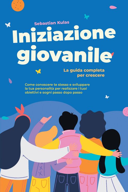 Produktbild: Iniziazione giovanile - La guida completa per crescere: Come conoscere te stesso e sviluppare la tua personalit&agrave; per realizzare i tuoi obiettivi e sog