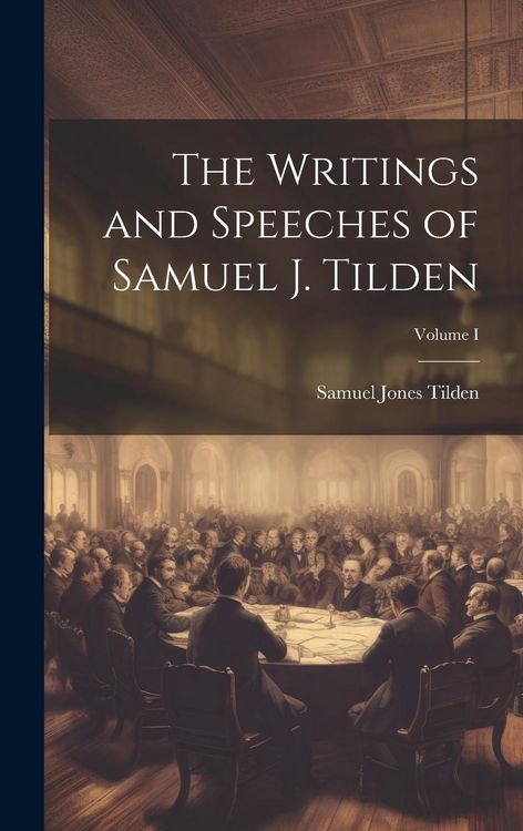 Produktbild: The Writings and Speeches of Samuel J. Tilden; Volume I