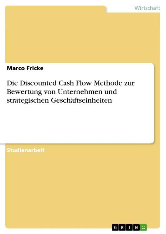 Produktbild: Die Discounted Cash Flow Methode zur Bewertung von Unternehmen und strategischen Gesch&auml;ftseinheiten