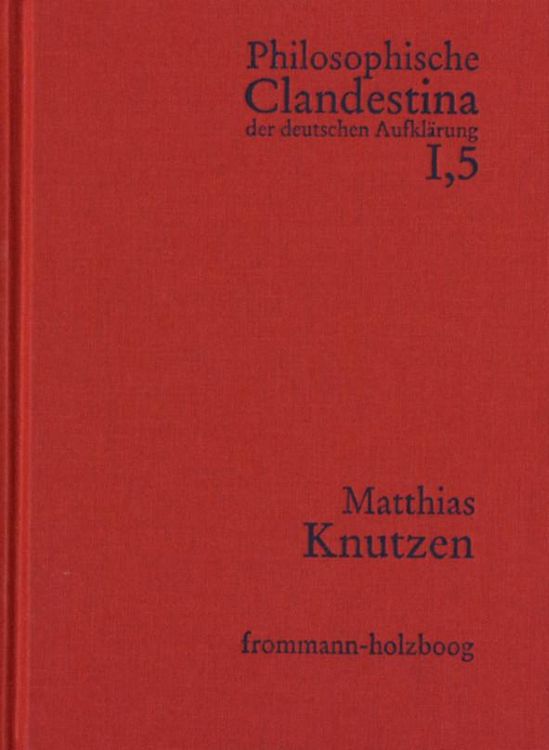Produktbild: Philosophische Clandestina der deutschen Aufkl&auml;rung / Abteilung I: Texte und Dokumente. Band 5: Matthias Knutzen