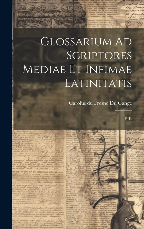 Produktbild: Glossarium Ad Scriptores Mediae Et Infimae Latinitatis: E-k
