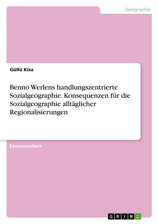 Produktbild: Benno Werlens handlungszentrierte Sozialgeographie. Konsequenzen f&uuml;r die Sozialgeographie allt&auml;glicher Regionalisierungen