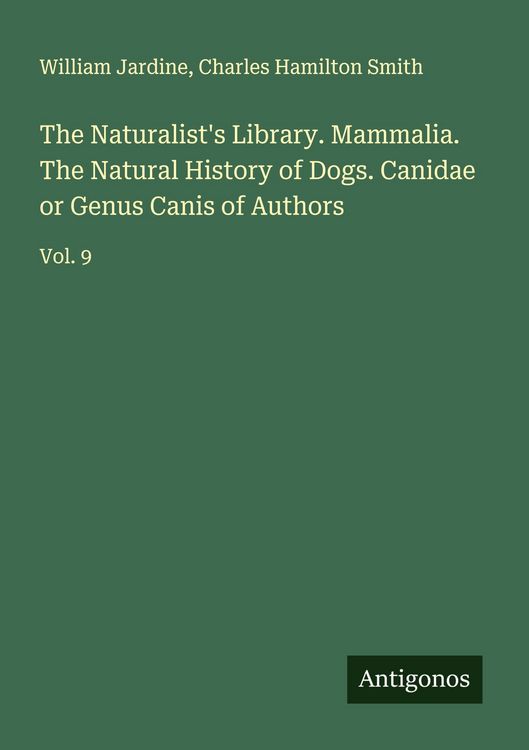 Produktbild: The Naturalist's Library. Mammalia. The Natural History of Dogs. Canidae or Genus Canis of Authors