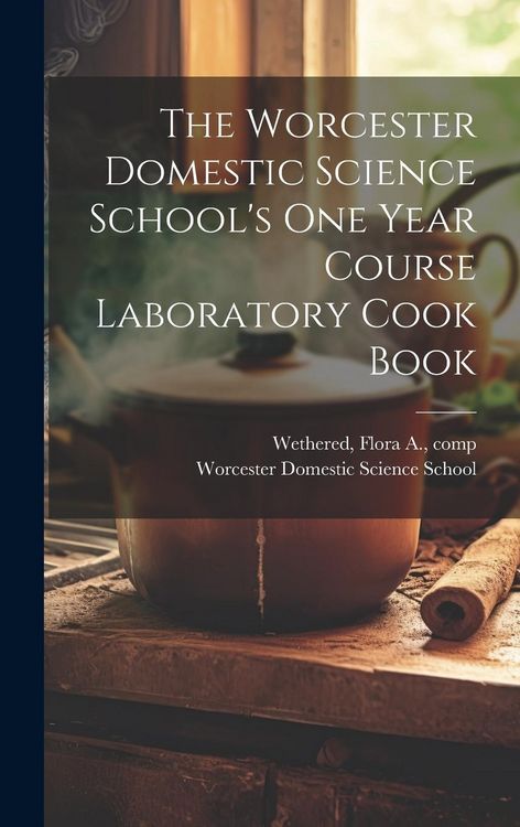 Produktbild: The Worcester Domestic Science School's One Year Course Laboratory Cook Book