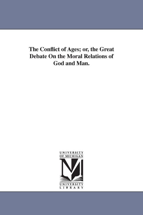 Produktbild: The Conflict of Ages; or, the Great Debate On the Moral Relations of God and Man.