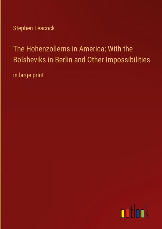 Produktbild: The Hohenzollerns in America; With the Bolsheviks in Berlin and Other Impossibilities
