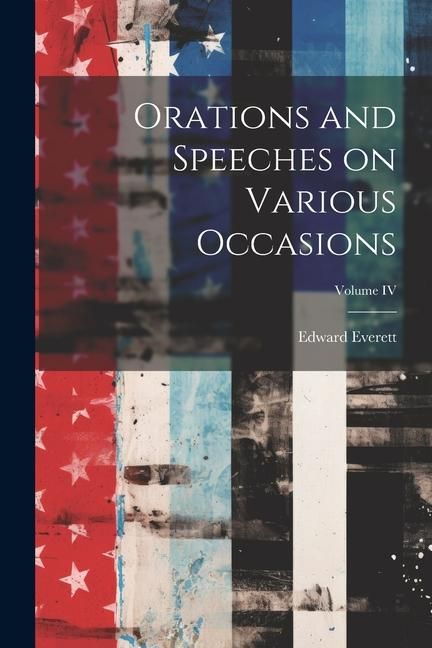 Produktbild: Orations and Speeches on Various Occasions; Volume IV