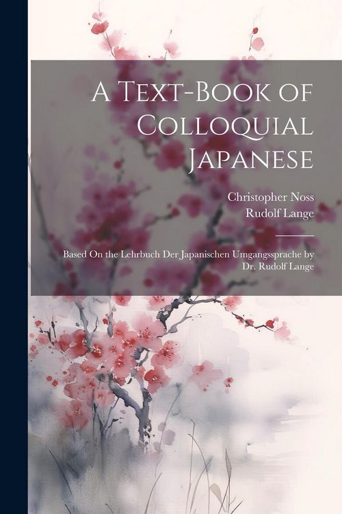 Produktbild: A Text-Book of Colloquial Japanese: Based On the Lehrbuch Der Japanischen Umgangssprache by Dr. Rudolf Lange