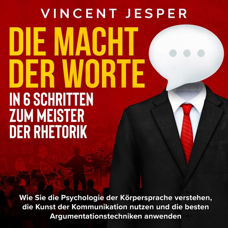 Produktbild: Die Macht der Worte &ndash; In 6 Schritten zum Meister der Rhetorik: Wie Sie die Psychologie der K&ouml;rpersprache verstehen, die Kunst der Kommunikation nutzen und die besten Argumentationstechniken anwenden