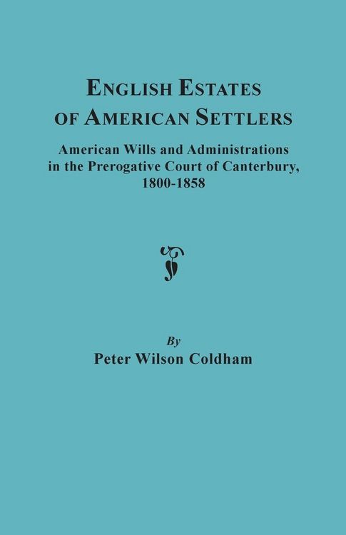 Produktbild: English Estates of American Settlers. American Wills and Administrations in the Prerogative Court of Canterbury, 1800-1858